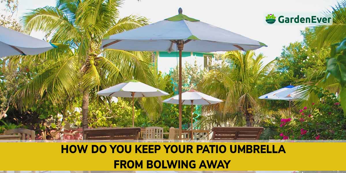 How Do You Keep Your Patio Umbrella From Blowing Away?